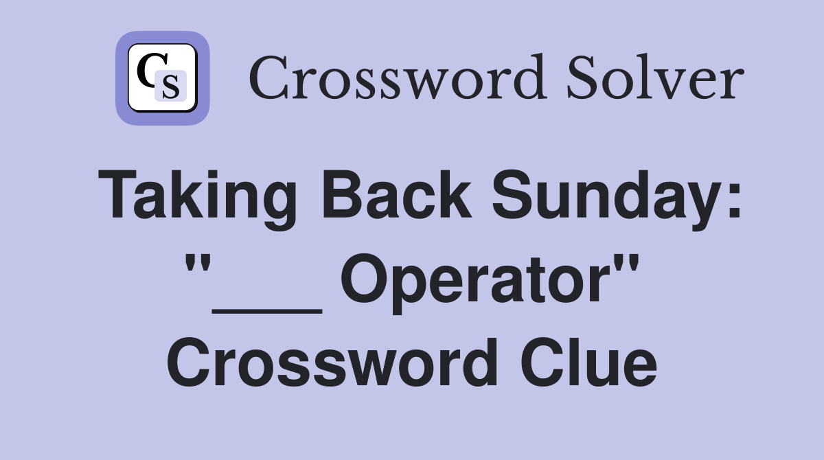 Taking Back Sunday: "___ Operator" Crossword Clue