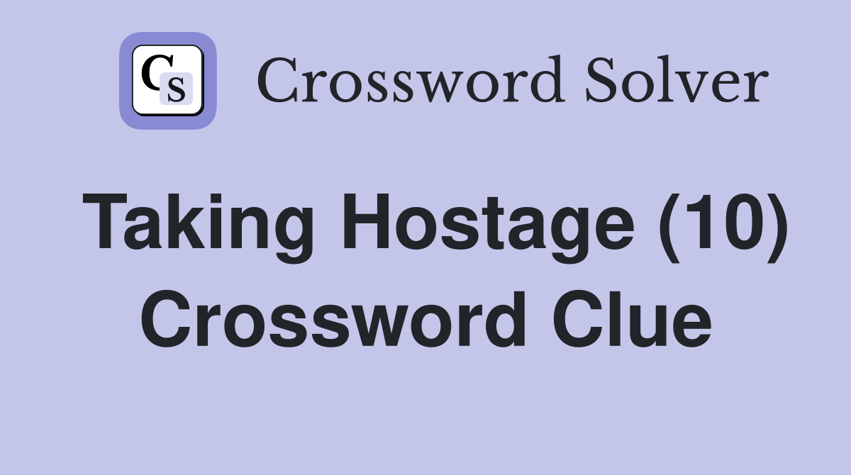Taking Hostage (10) Crossword Clue