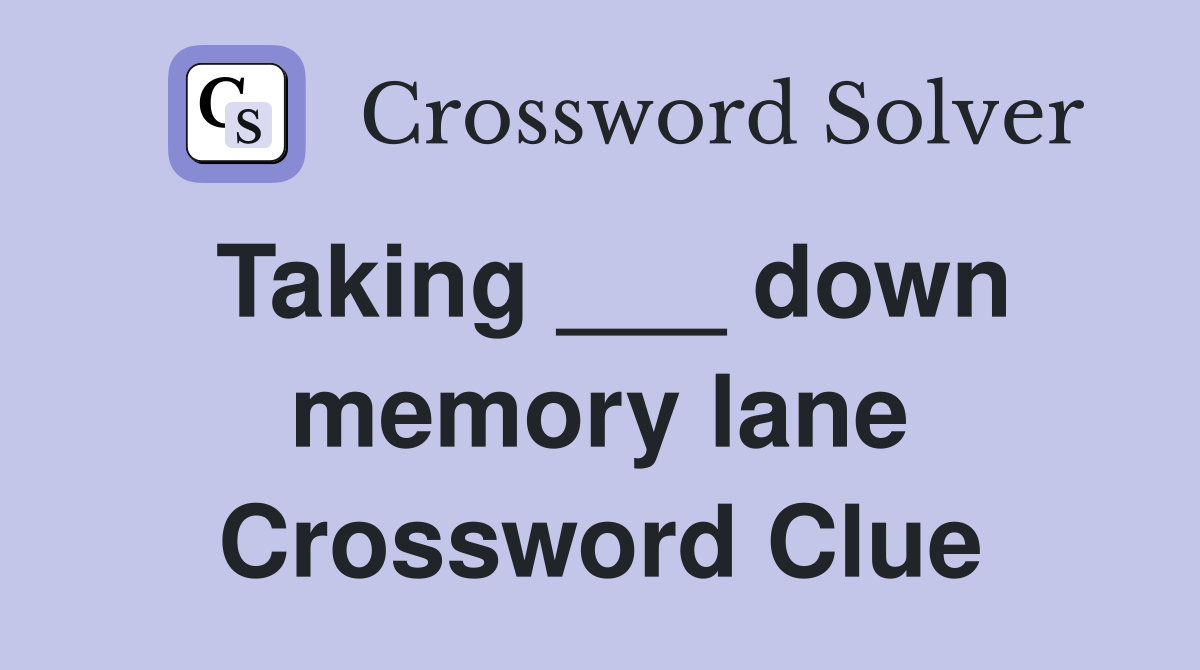 Taking ___ down memory lane Crossword Clue