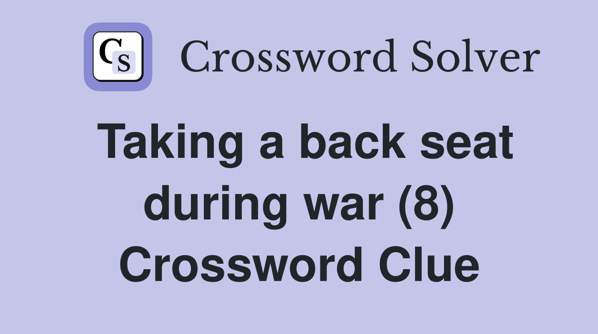 Taking a back seat during war (8) Crossword Clue