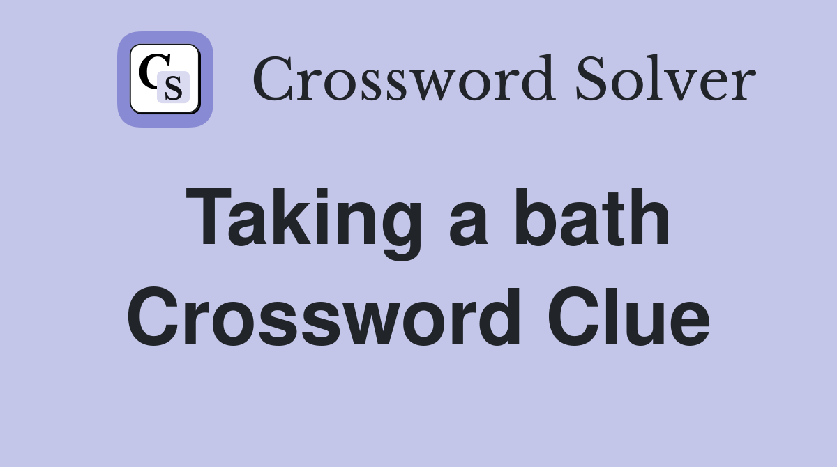 Taking a bath Crossword Clue