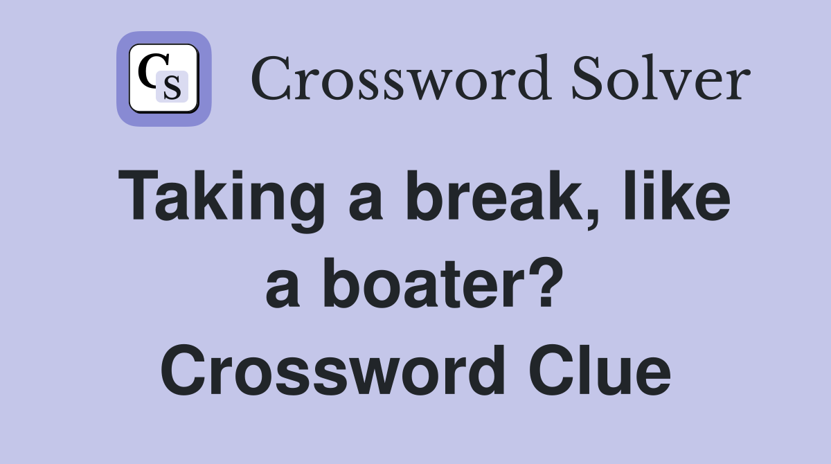 Taking a break, like a boater? Crossword Clue