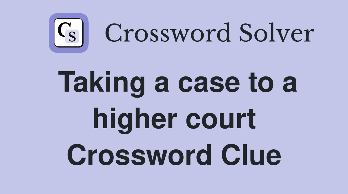 Taking a case to a higher court Crossword Clue