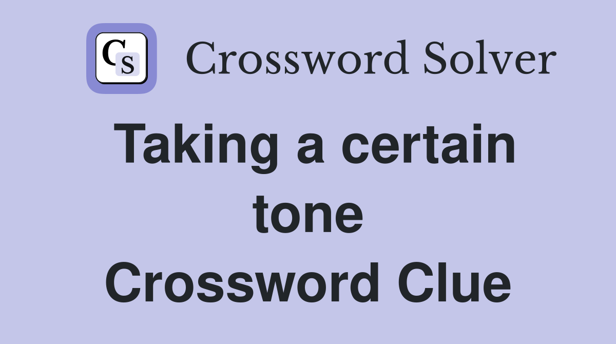 Taking a certain tone Crossword Clue