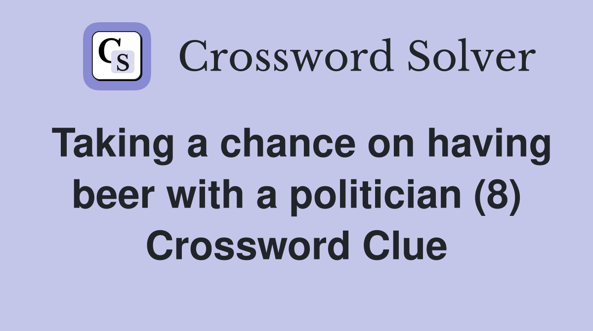 Taking a chance on having beer with a politician (8) Crossword Clue