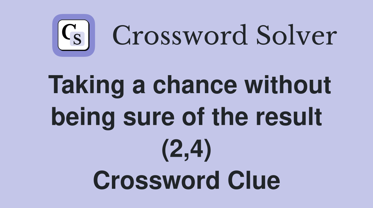 Taking a chance without being sure of the result (2,4) Crossword Clue