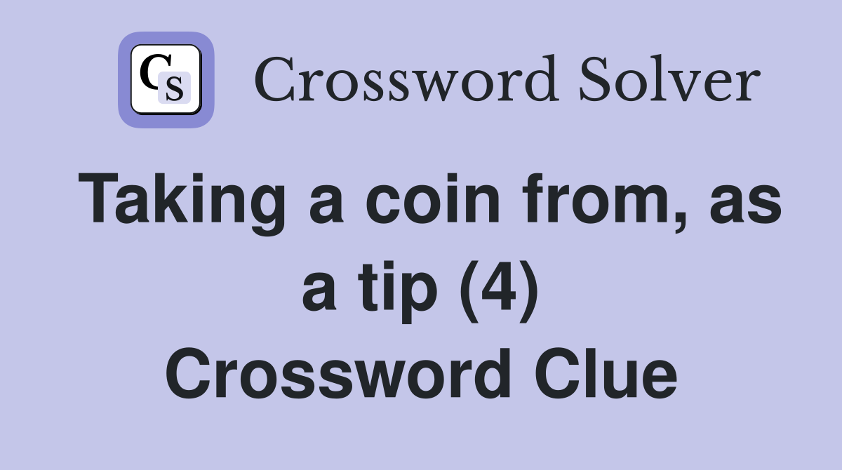 Taking a coin from, as a tip (4) Crossword Clue
