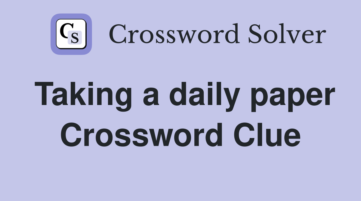 Taking a daily paper Crossword Clue