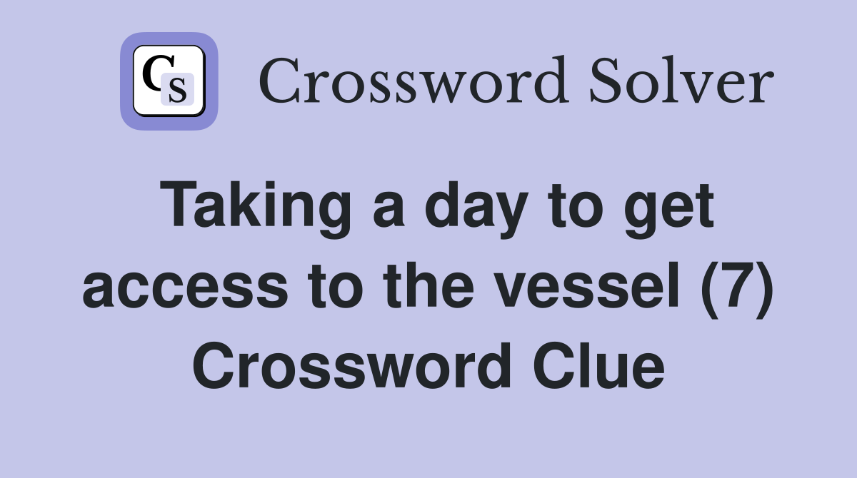 Taking a day to get access to the vessel (7) Crossword Clue