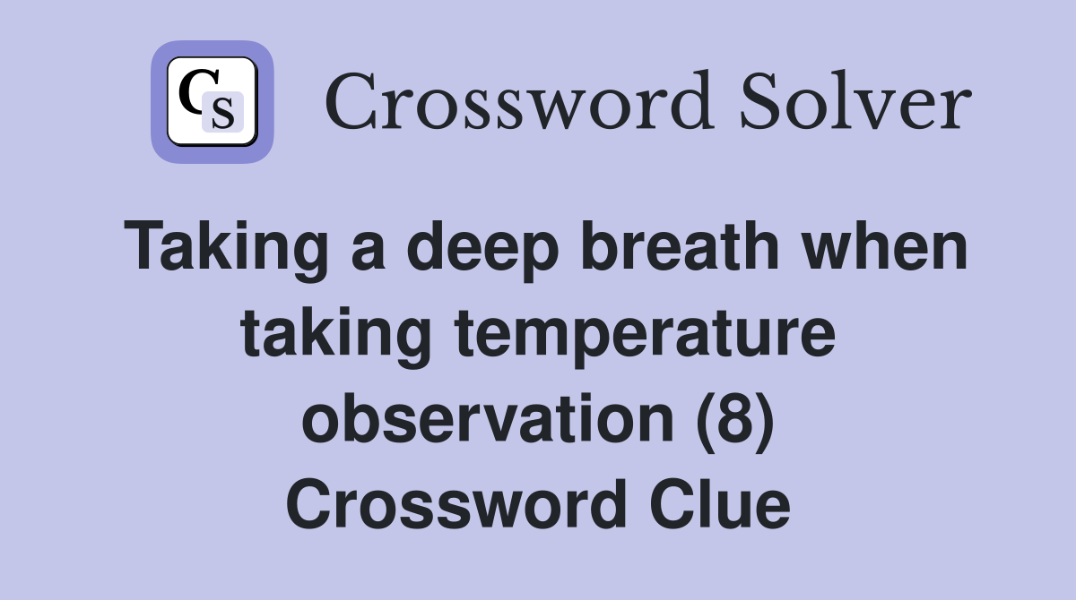 Taking a deep breath when taking temperature observation (8) Crossword Clue