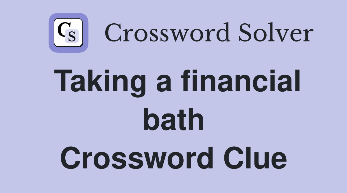 Taking a financial bath Crossword Clue
