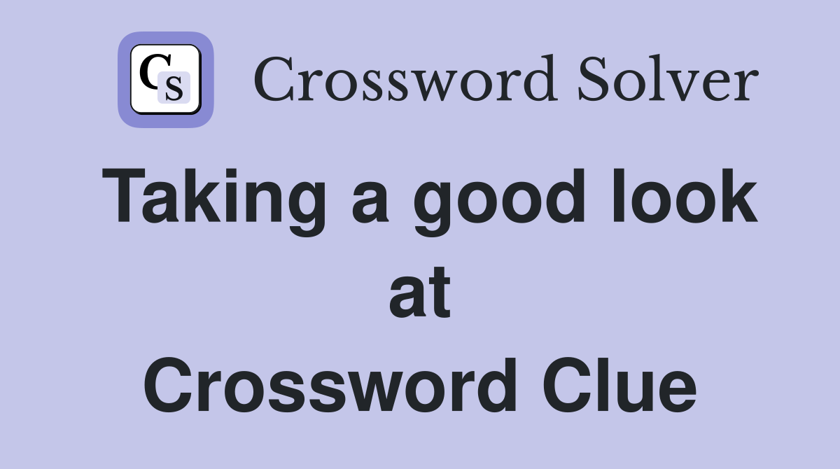Taking a good look at Crossword Clue