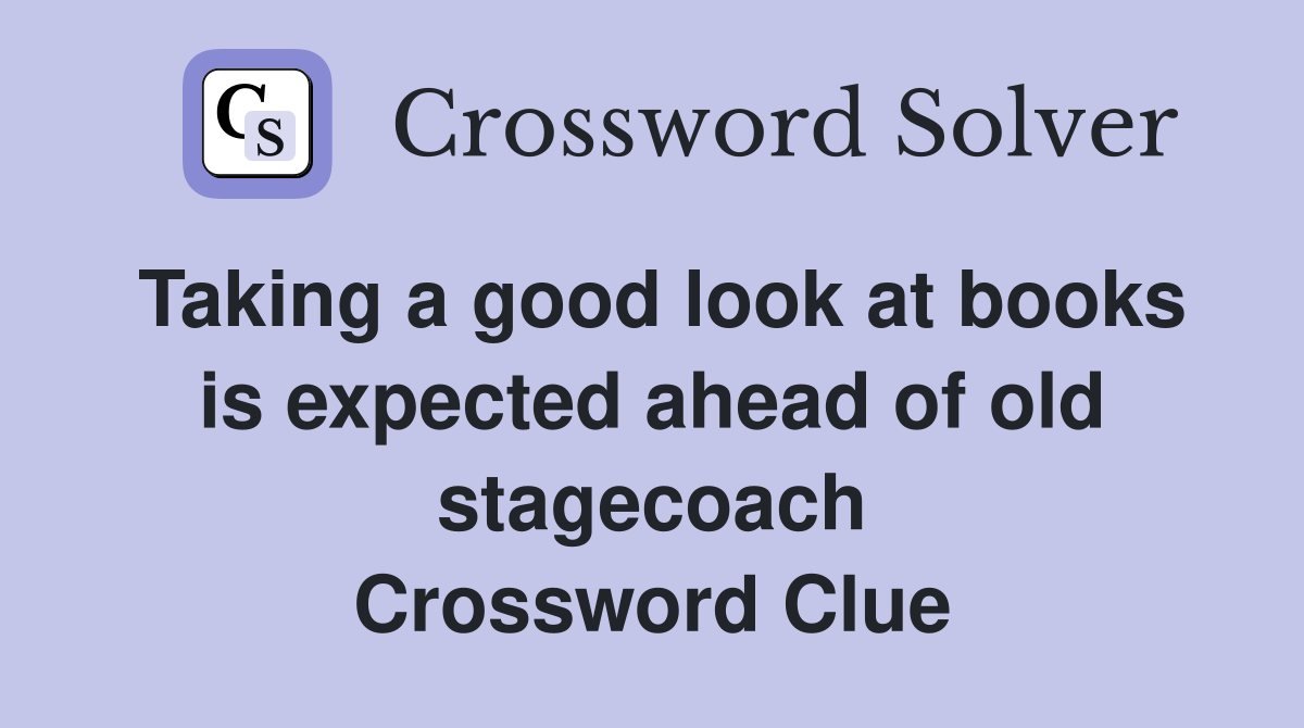 Taking a good look at books is expected ahead of old stagecoach Crossword Clue