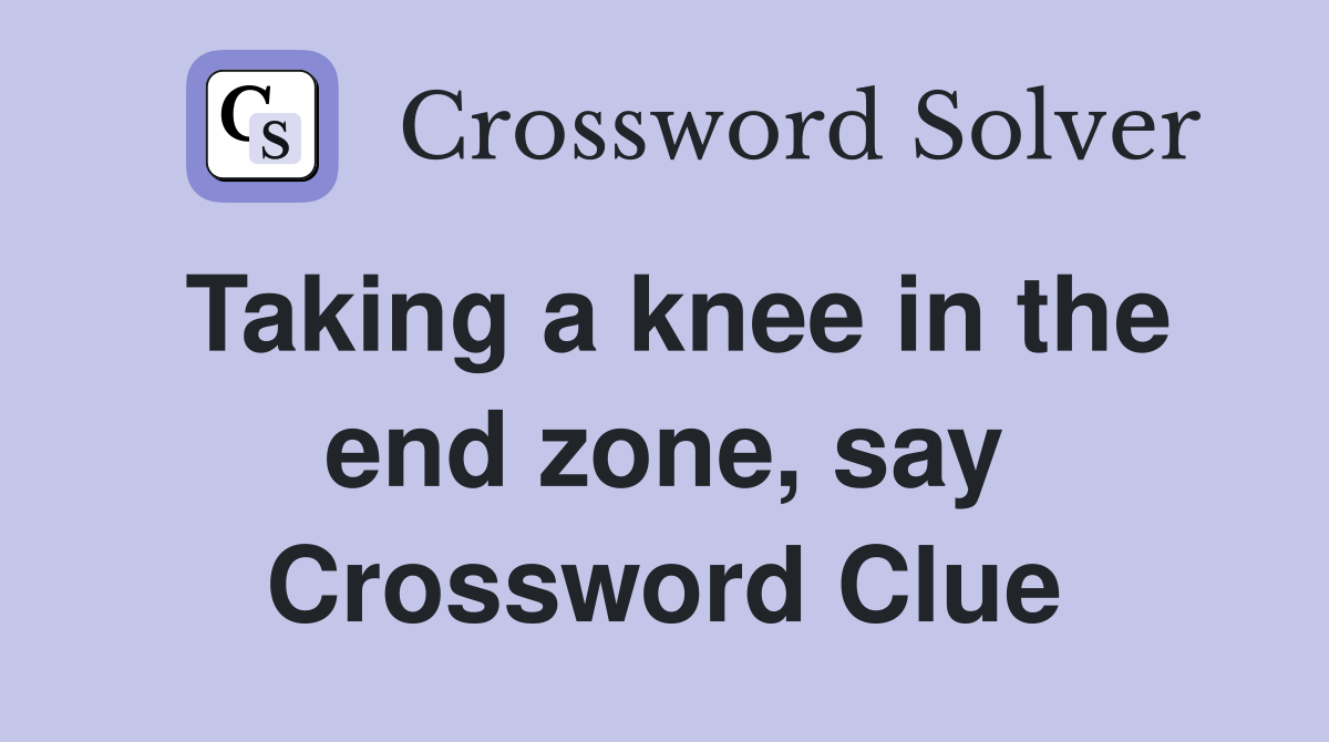 Taking a knee in the end zone, say Crossword Clue