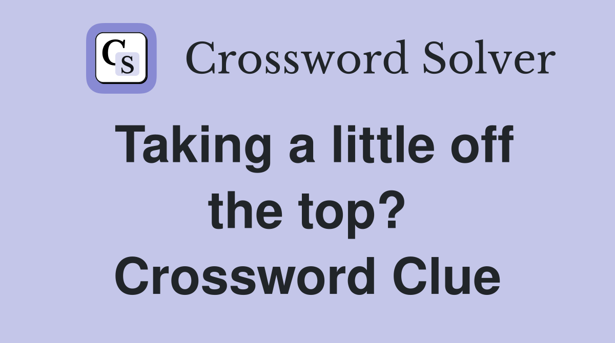Taking a little off the top? Crossword Clue