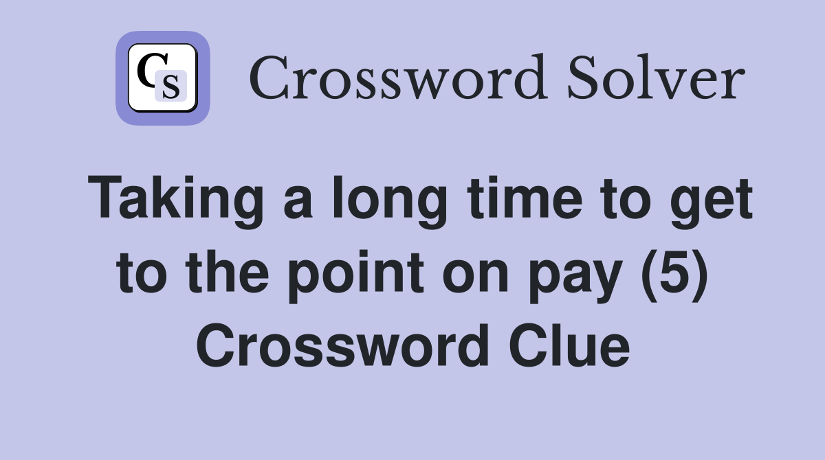 Taking a long time to get to the point on pay (5) Crossword Clue