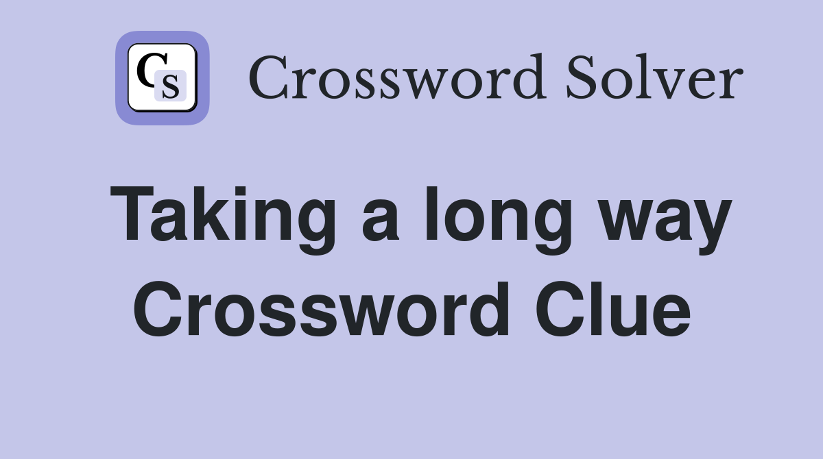 Taking a long way Crossword Clue