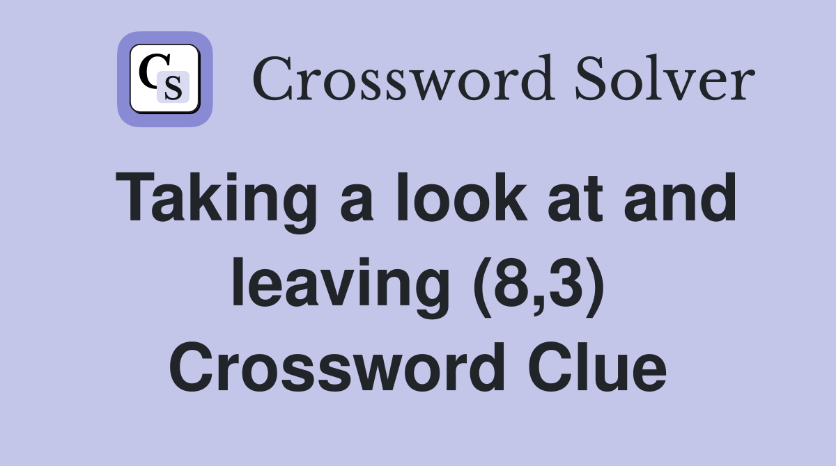 Taking a look at and leaving (8,3) Crossword Clue