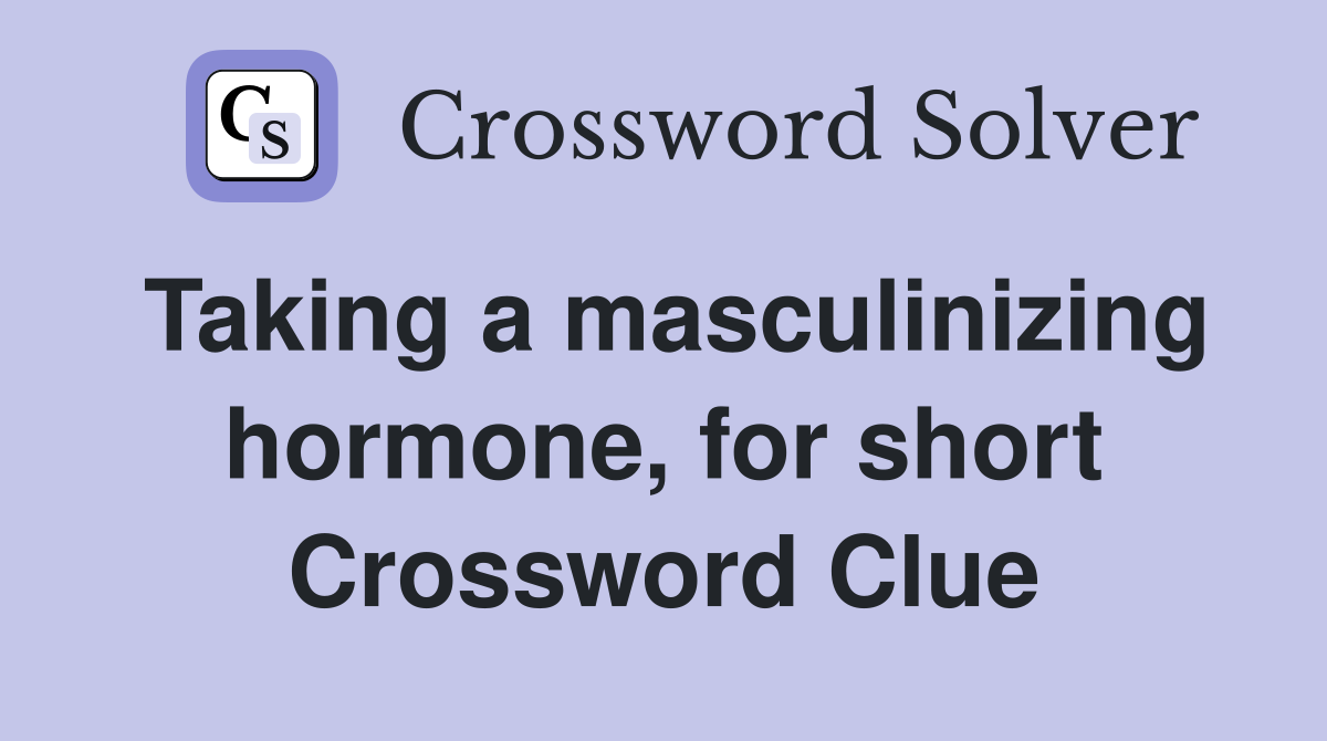 Taking a masculinizing hormone, for short Crossword Clue