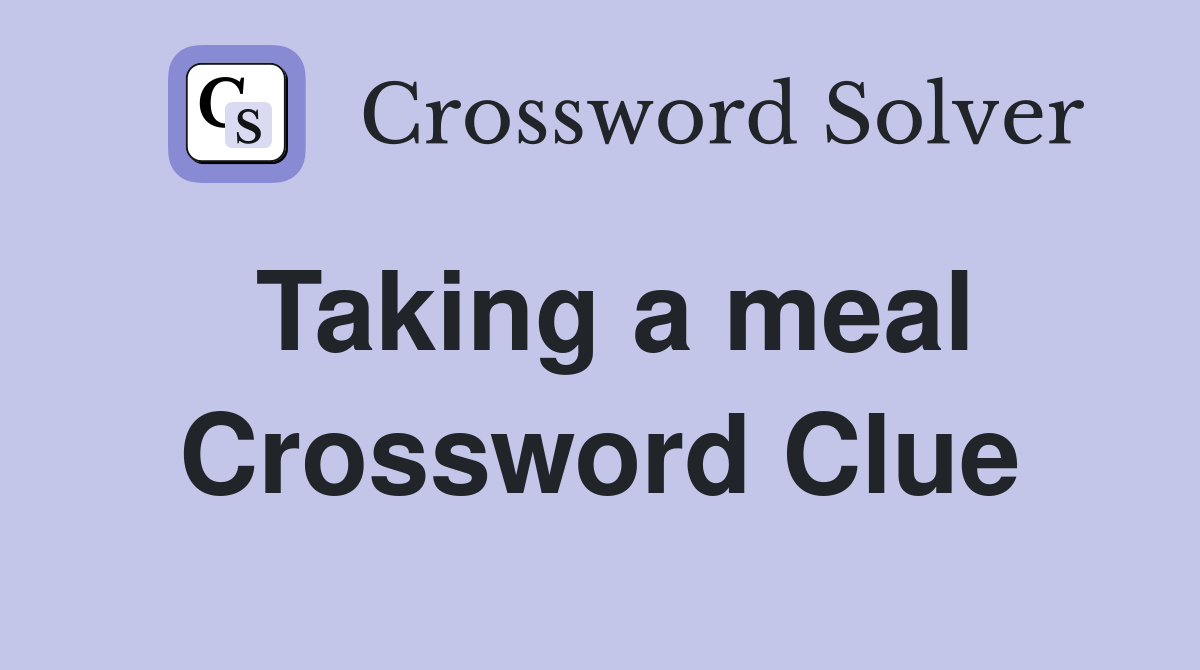 Taking a meal Crossword Clue