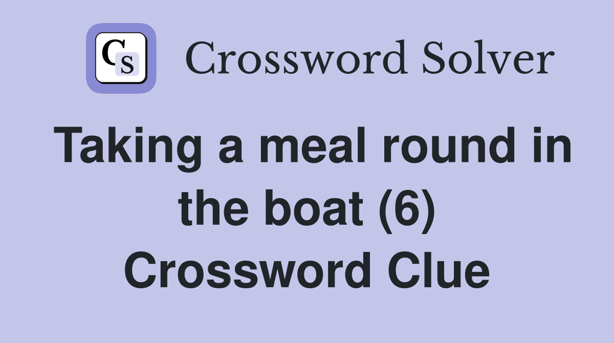Taking a meal round in the boat (6) Crossword Clue
