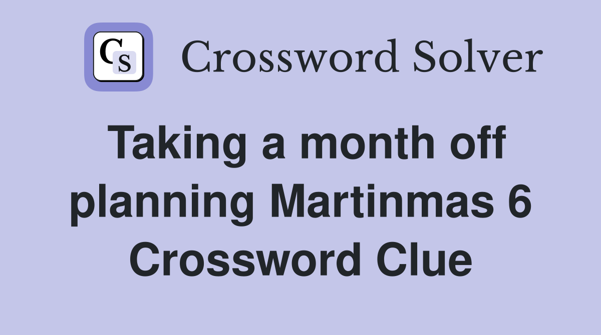 Taking a month off planning Martinmas 6 Crossword Clue
