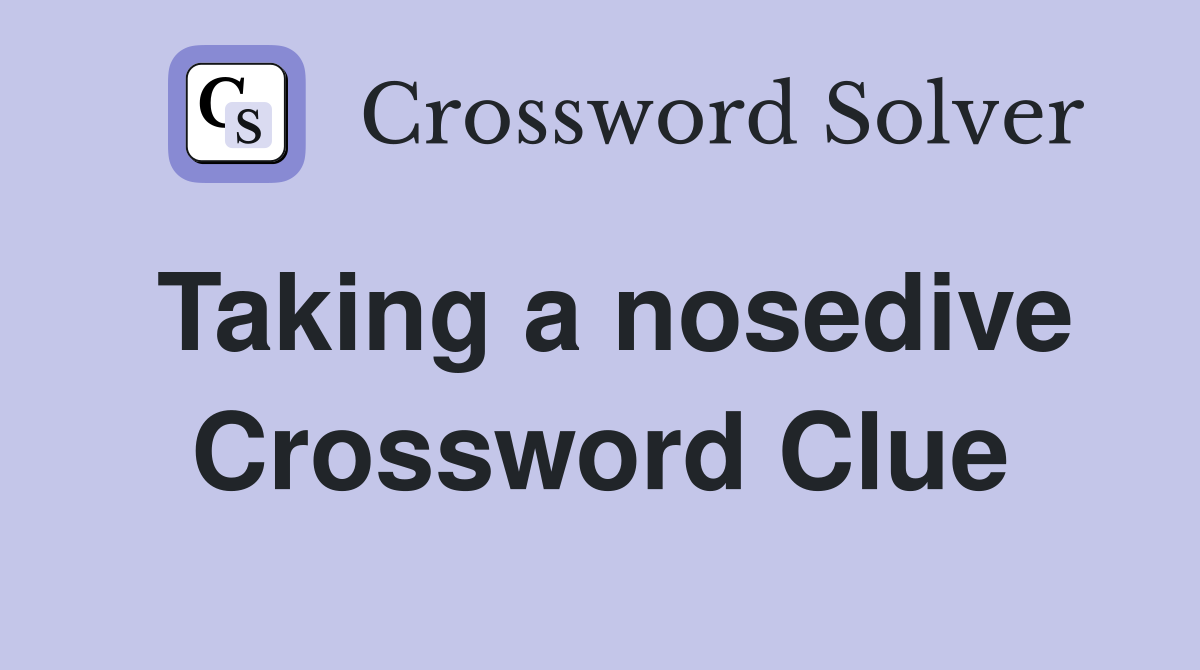 Taking a nosedive Crossword Clue