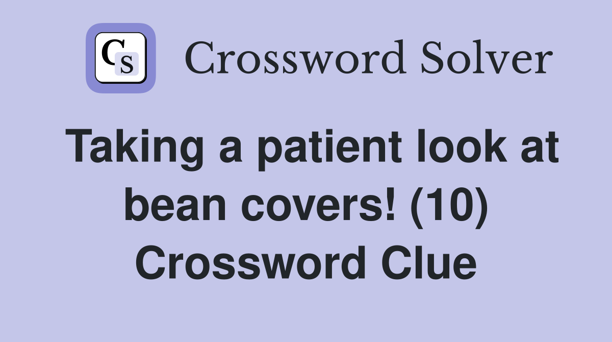 Taking a patient look at bean covers! (10) Crossword Clue