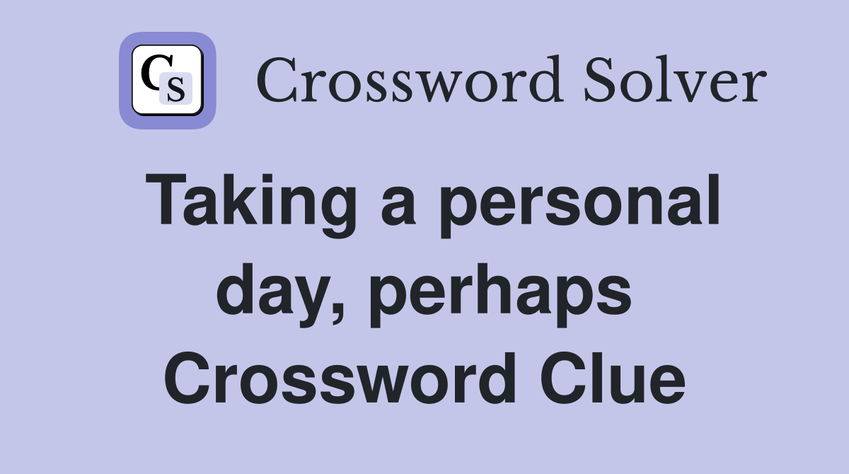 Taking a personal day, perhaps Crossword Clue