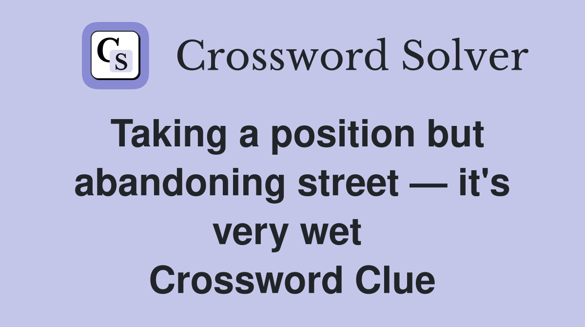Taking a position but abandoning street — it's very wet  Crossword Clue