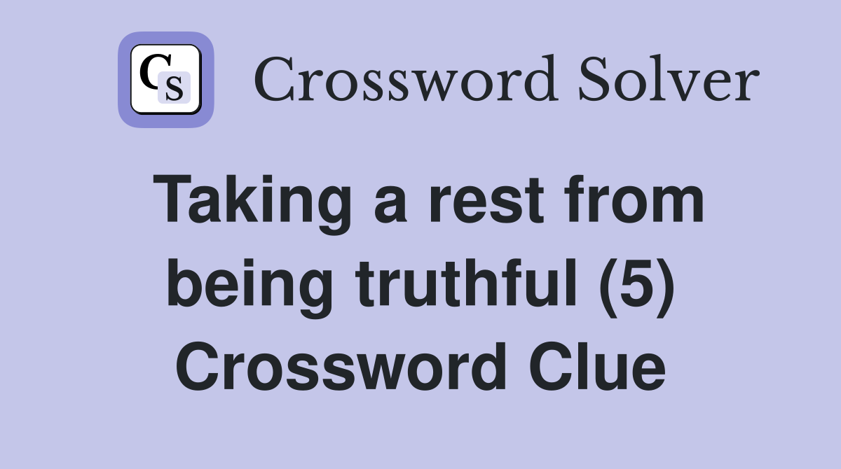 Taking a rest from being truthful (5) Crossword Clue