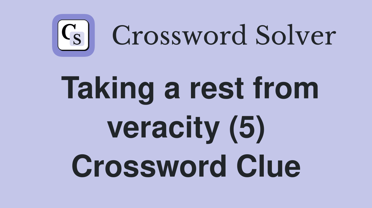 Taking a rest from veracity (5) Crossword Clue