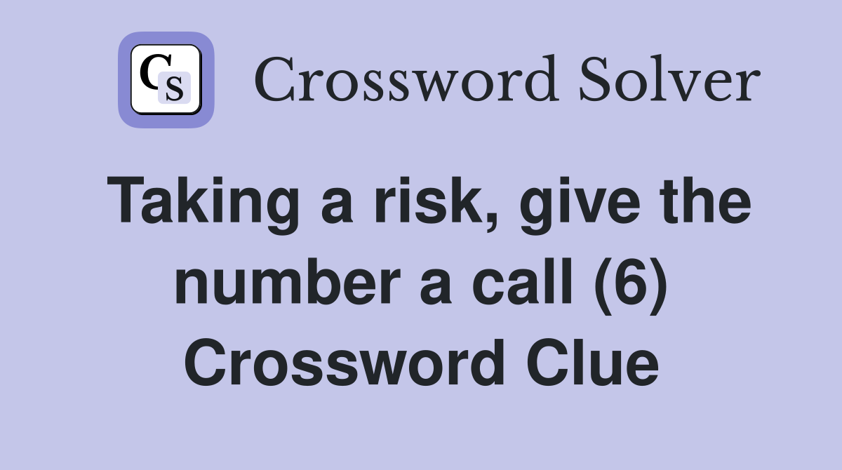 Taking a risk, give the number a call (6) Crossword Clue