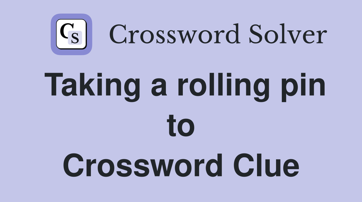 Taking a rolling pin to Crossword Clue
