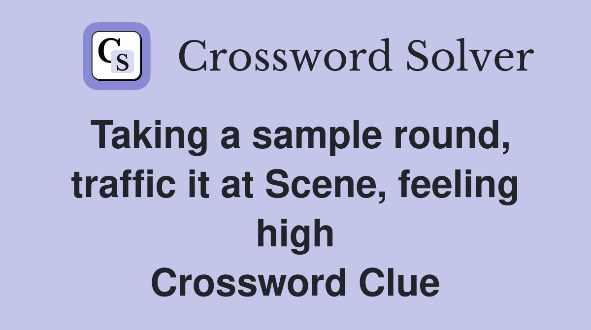 Taking a sample round, traffic it at Scene, feeling high Crossword Clue