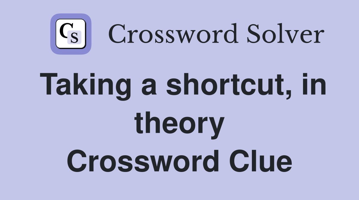 Taking a shortcut, in theory Crossword Clue