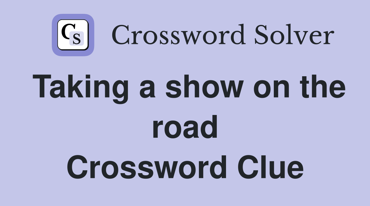 Taking a show on the road Crossword Clue