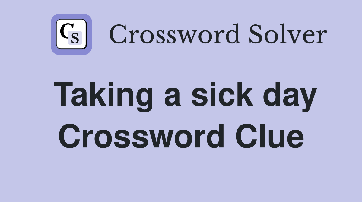 Taking a sick day Crossword Clue