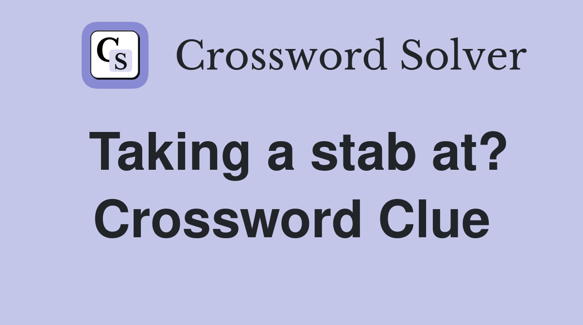 Taking a stab at? Crossword Clue