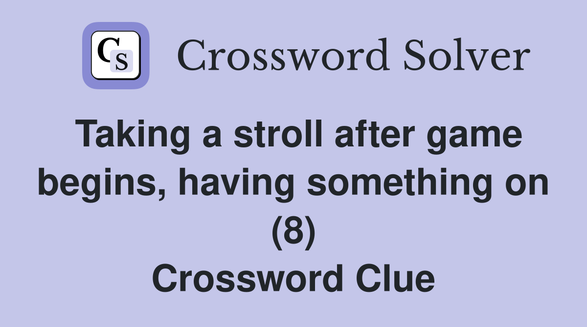 Taking a stroll after game begins, having something on (8) Crossword Clue
