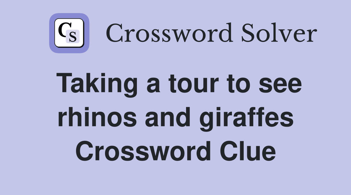 Taking a tour to see rhinos and giraffes Crossword Clue