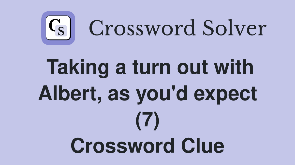 Taking a turn out with Albert, as you'd expect (7) Crossword Clue