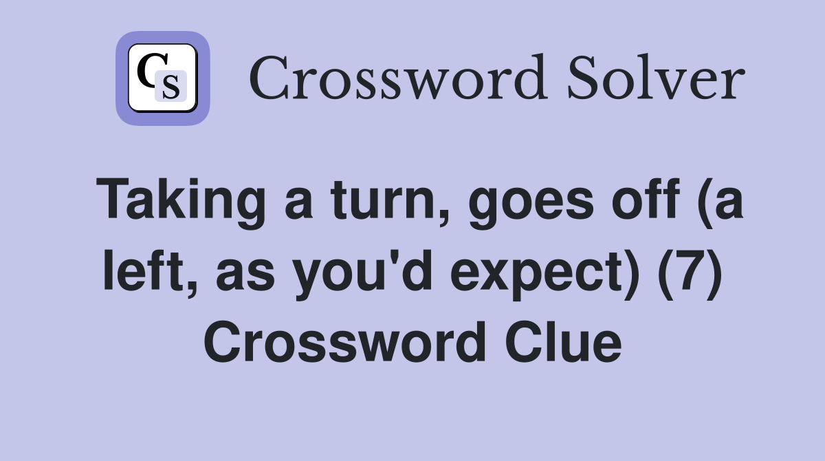 Taking a turn, goes off (a left, as you'd expect) (7) Crossword Clue
