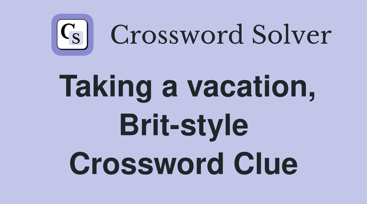 Taking a vacation, Brit-style Crossword Clue