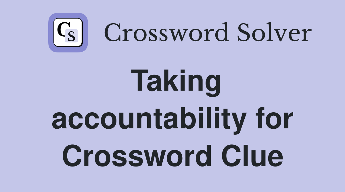 Taking accountability for Crossword Clue