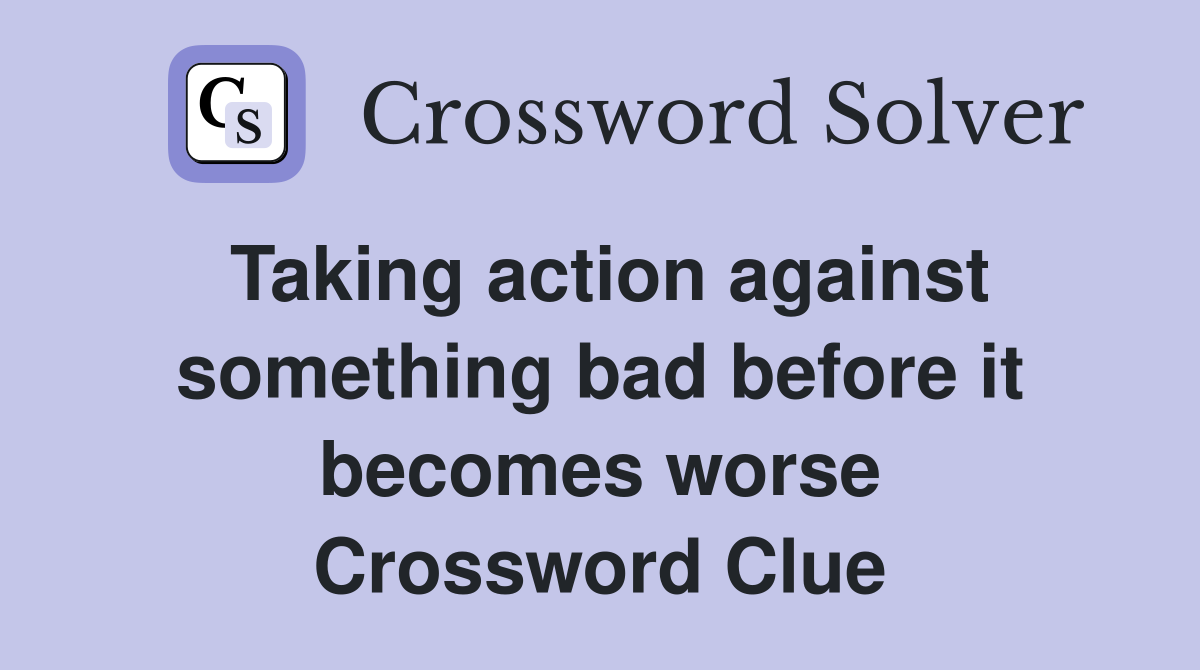 Taking action against something bad before it becomes worse Crossword Clue