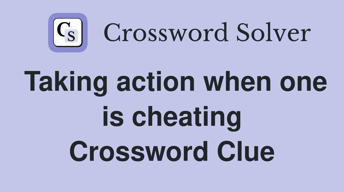 Taking action when one is cheating Crossword Clue