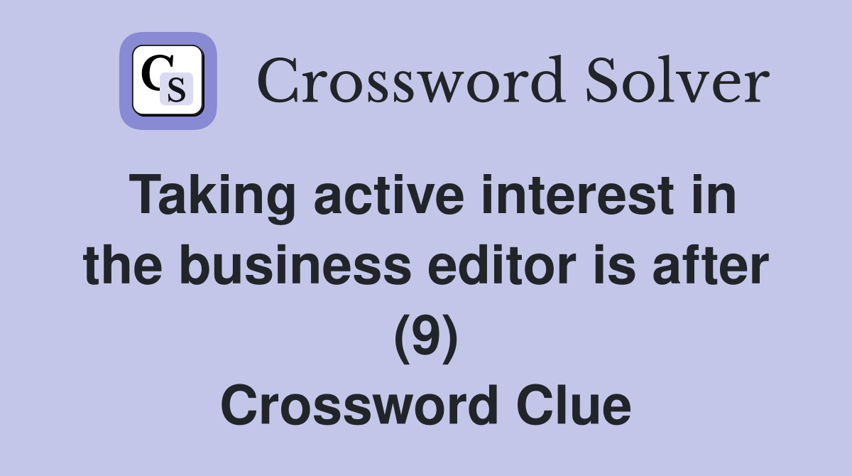 Taking active interest in the business editor is after (9) Crossword Clue