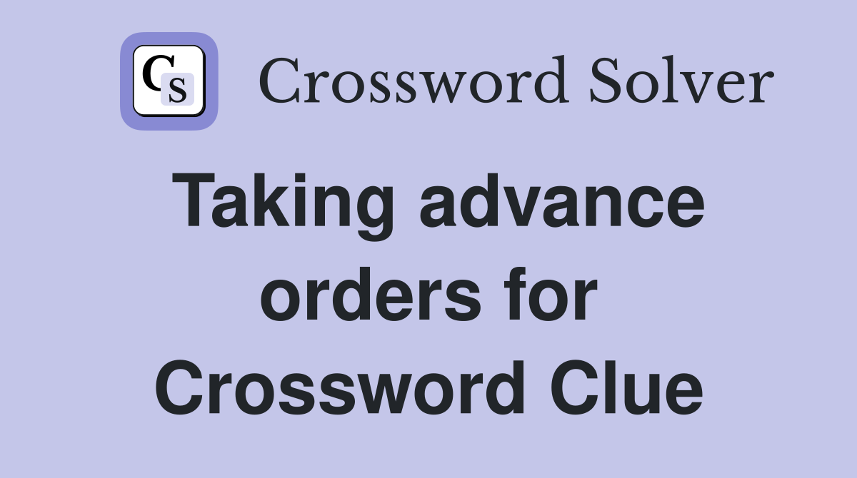 Taking advance orders for Crossword Clue