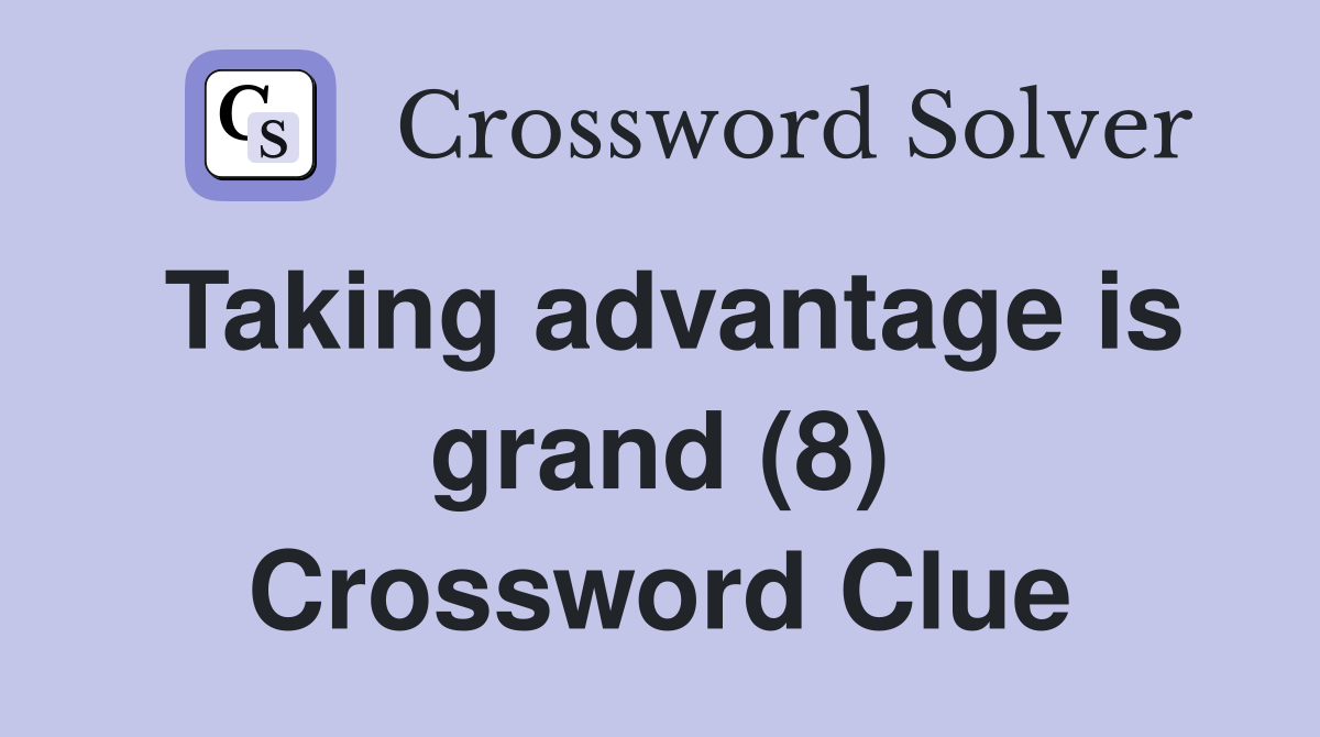 Taking advantage is grand (8) Crossword Clue